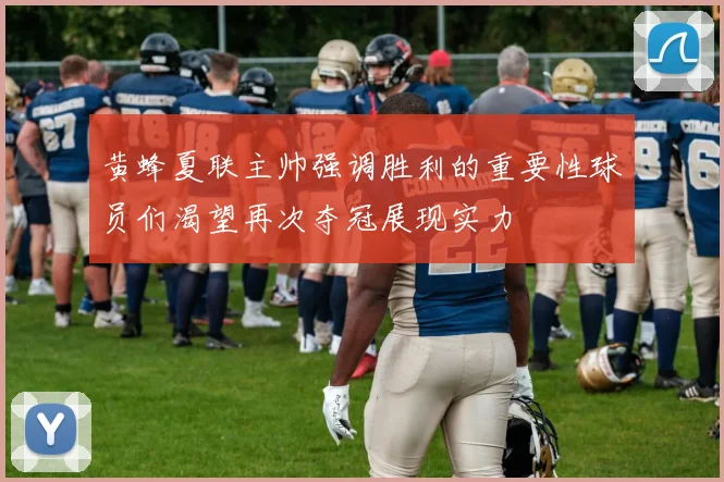 黄蜂夏联主帅强调胜利的重要性球员们渴望再次夺冠展现实力