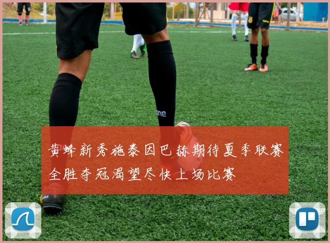 黄蜂新秀施泰因巴赫期待夏季联赛全胜夺冠渴望尽快上场比赛