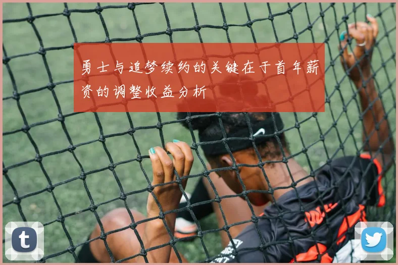勇士与追梦续约的关键在于首年薪资的调整收益分析